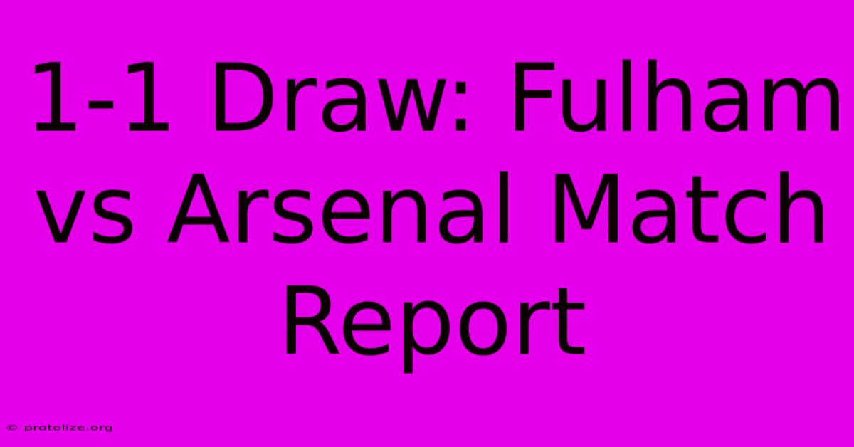 1-1 Draw: Fulham Vs Arsenal Match Report 1-1 Draw: Fulham Vs Arsenal Match Report