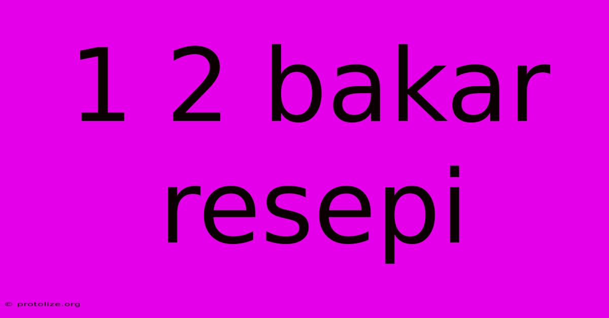 1 2 Bakar Resepi