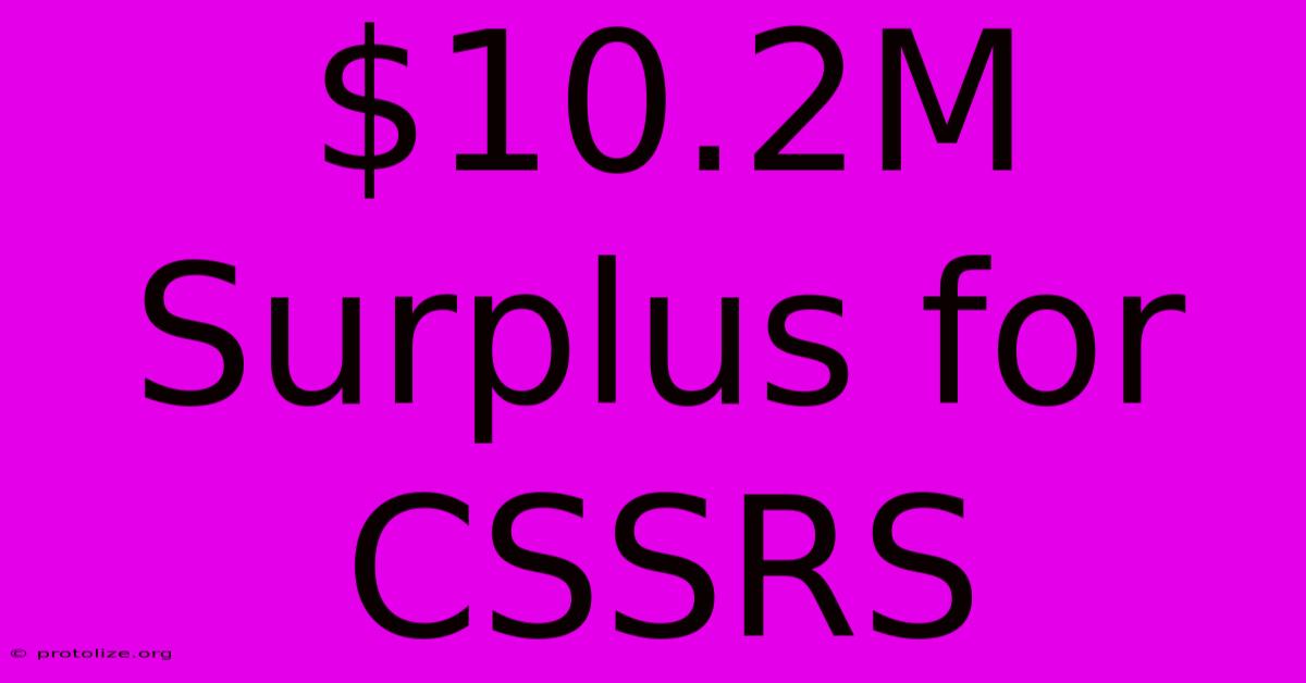 $10.2M Surplus For CSSRS