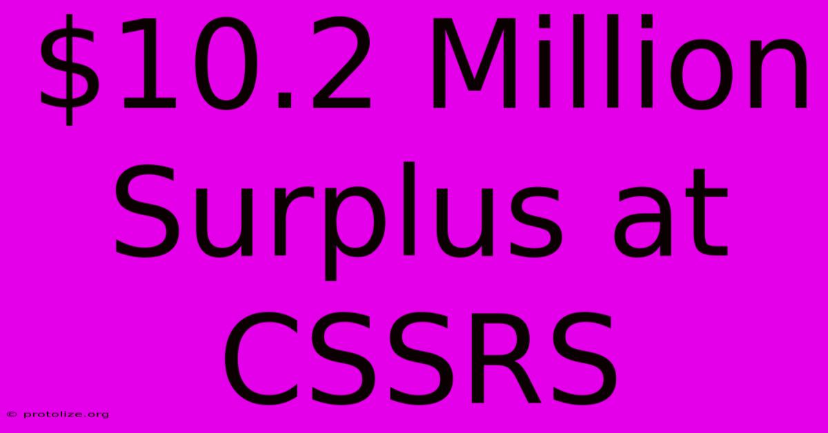 $10.2 Million Surplus At CSSRS