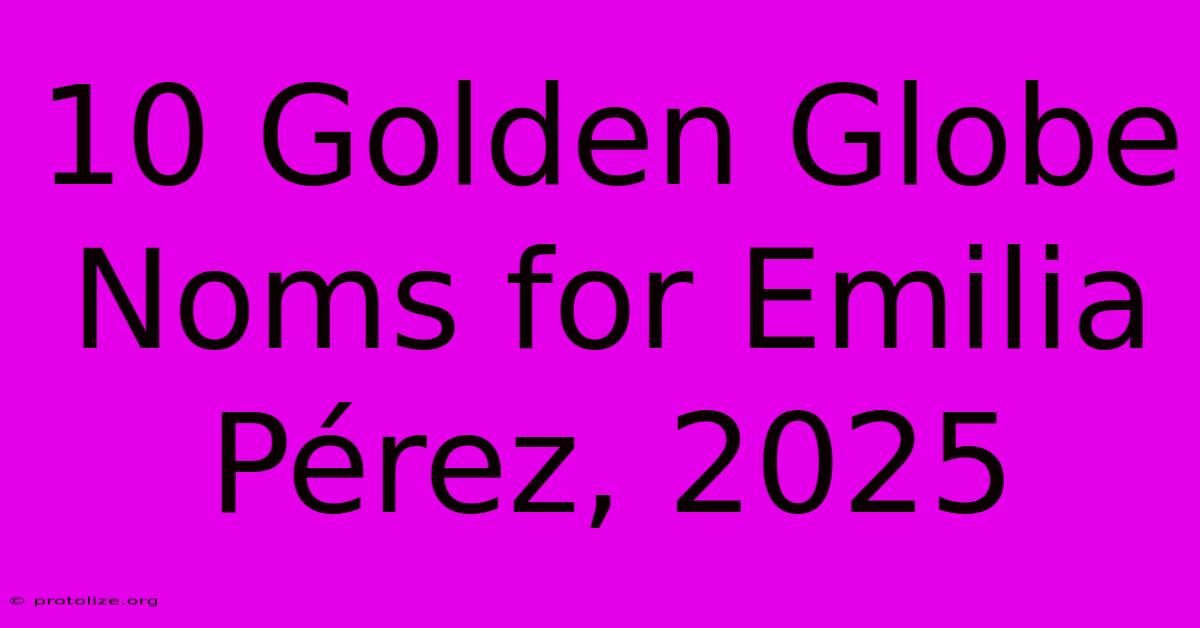 10 Golden Globe Noms For Emilia Pérez, 2025