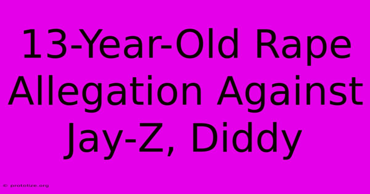 13-Year-Old Rape Allegation Against Jay-Z, Diddy