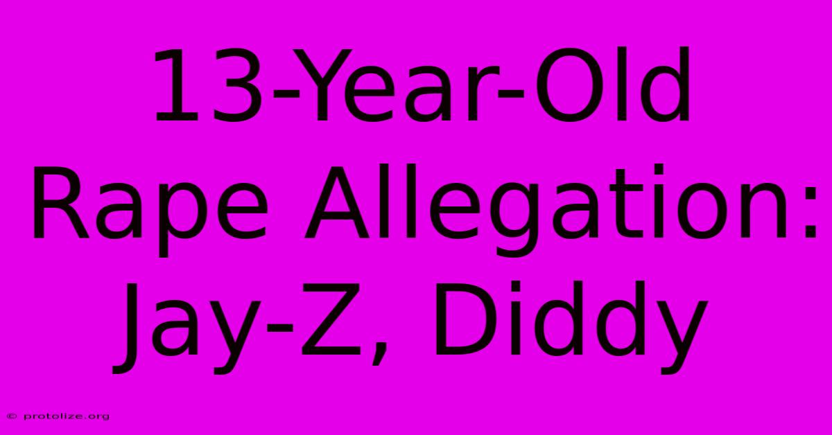 13-Year-Old Rape Allegation: Jay-Z, Diddy