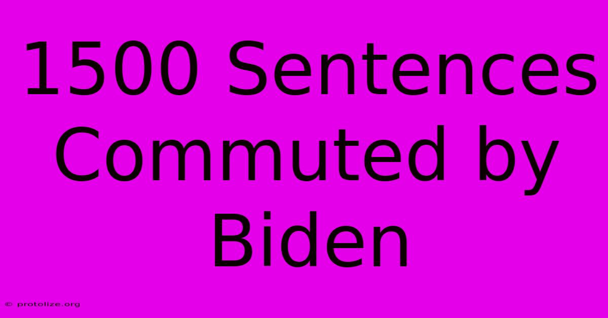 1500 Sentences Commuted By Biden 1500 Sentences Commuted By Biden