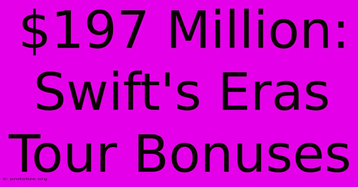 $197 Million: Swift's Eras Tour Bonuses