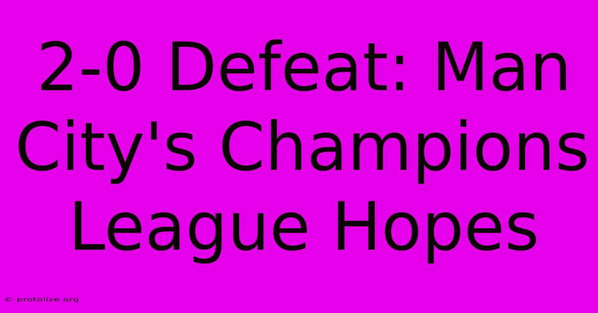 2-0 Defeat: Man City's Champions League Hopes 2-0 Defeat: Man City's Champions League Hopes