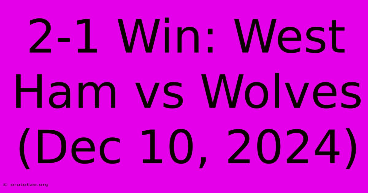 2-1 Win: West Ham Vs Wolves (Dec 10, 2024)