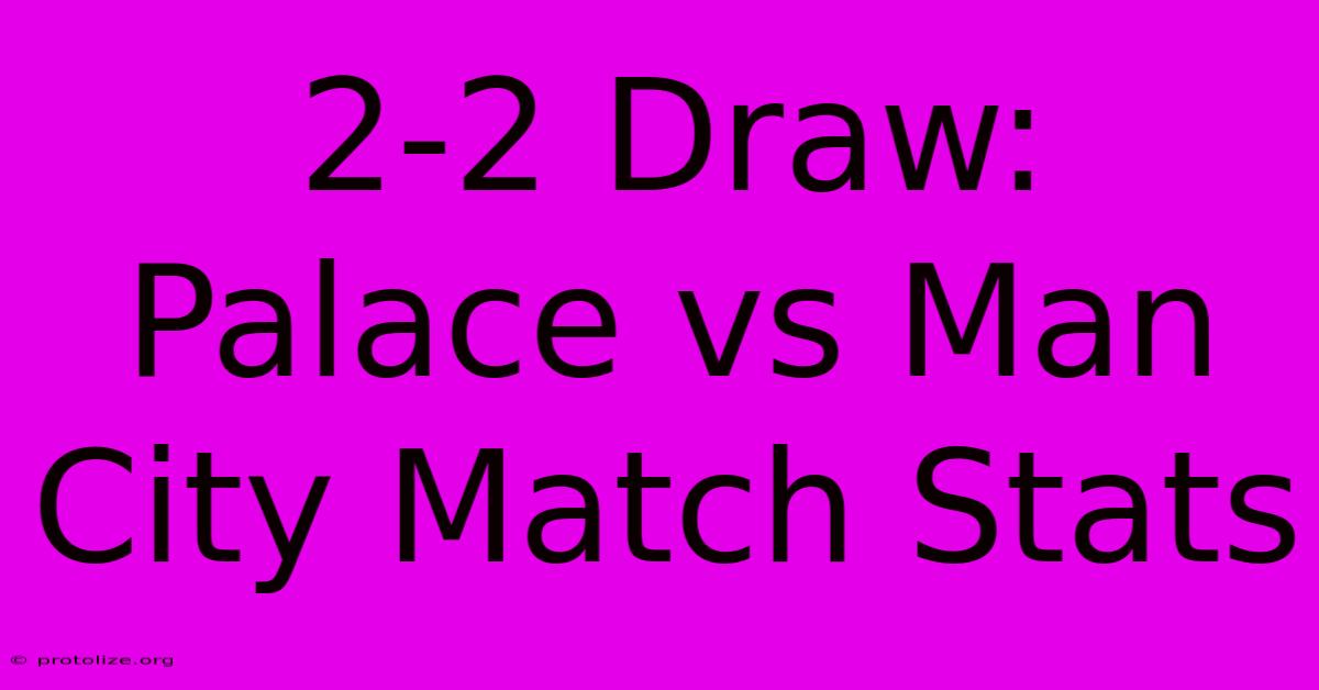 2-2 Draw: Palace Vs Man City Match Stats 2-2 Draw: Palace Vs Man City Match Stats