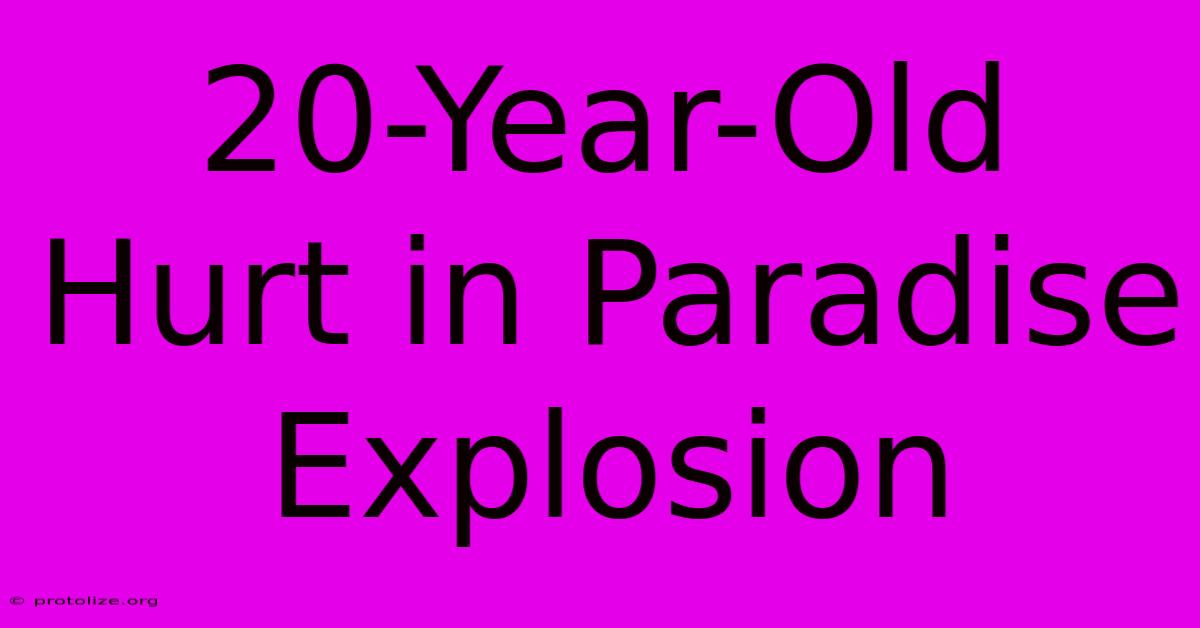 20-Year-Old Hurt In Paradise Explosion 20-Year-Old Hurt In Paradise Explosion
