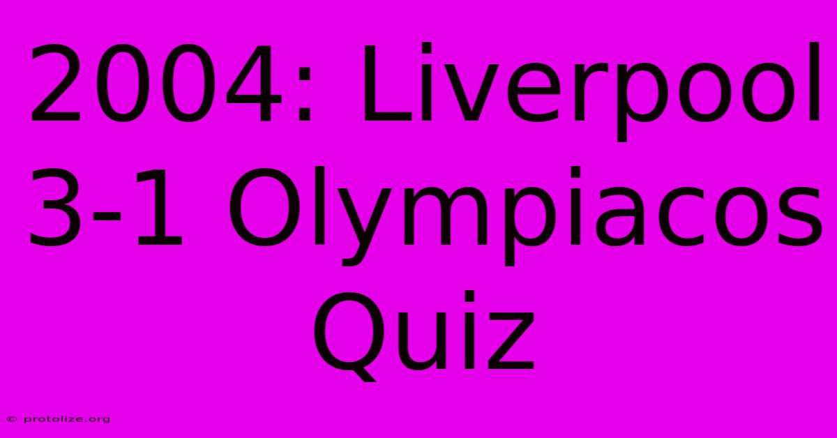 2004: Liverpool 3-1 Olympiacos Quiz 2004: Liverpool 3-1 Olympiacos Quiz