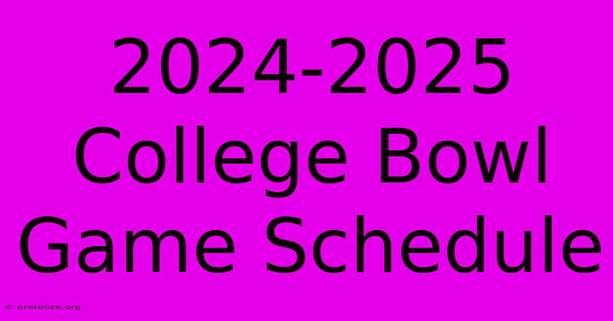 2024-2025 College Bowl Game Schedule 2024-2025 College Bowl Game Schedule