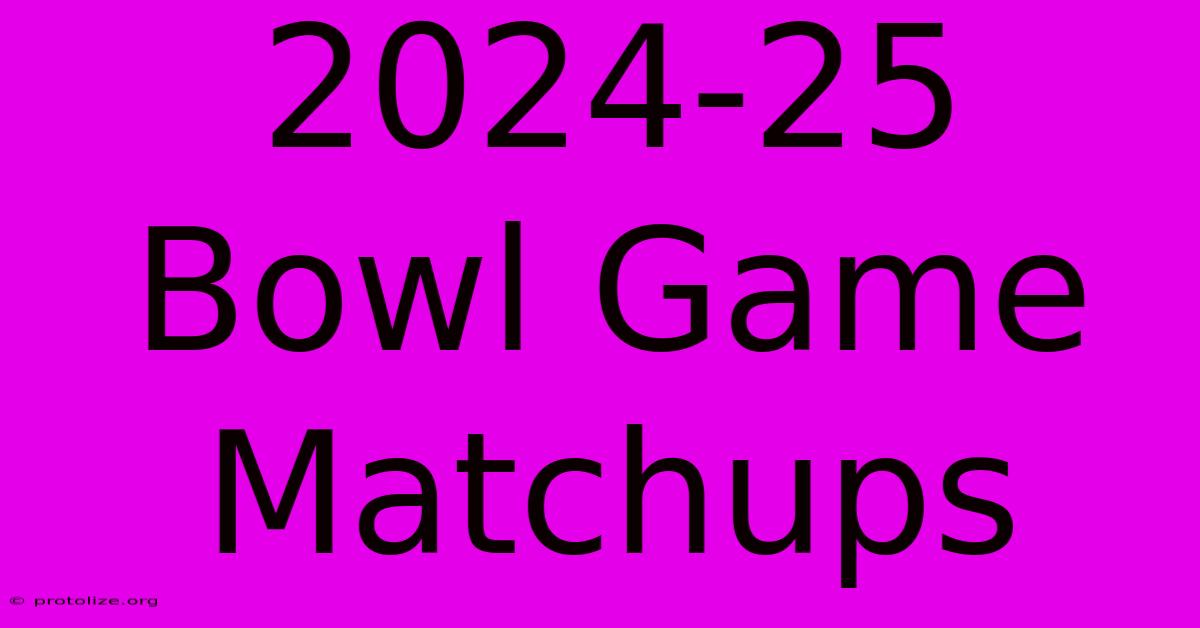 2024-25 Bowl Game Matchups 2024-25 Bowl Game Matchups
