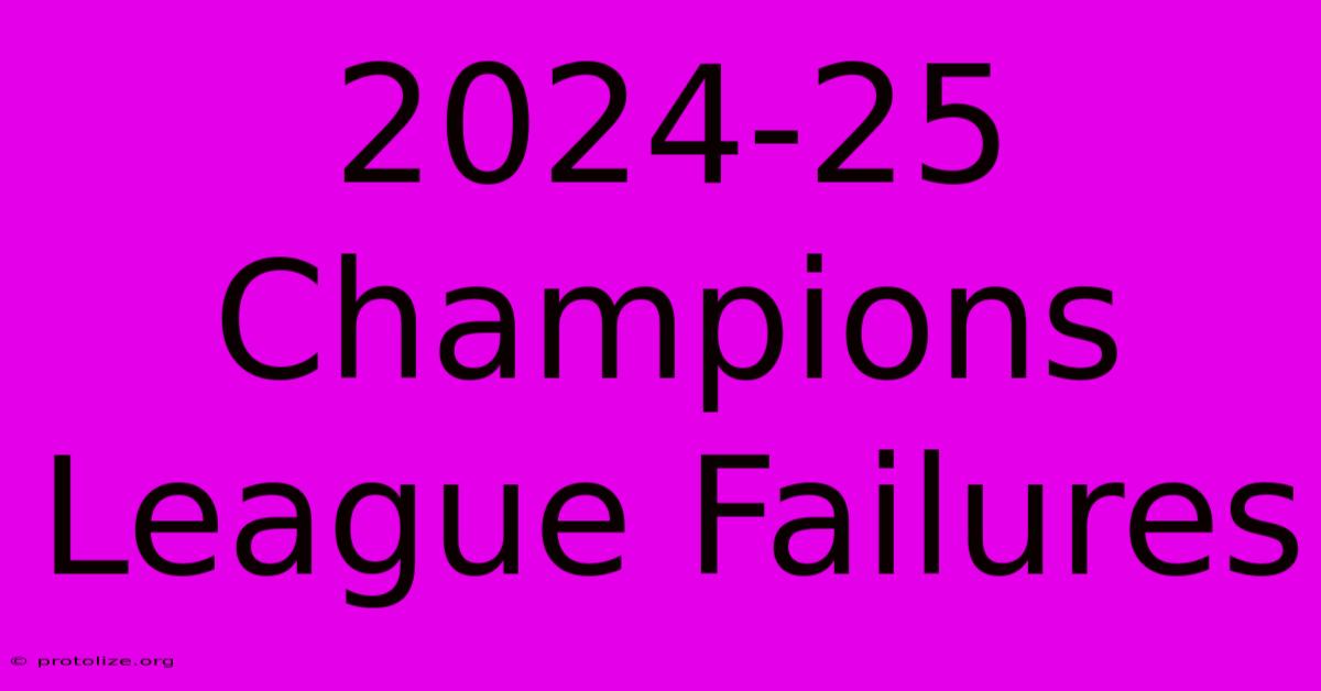 2024-25 Champions League Failures 2024-25 Champions League Failures