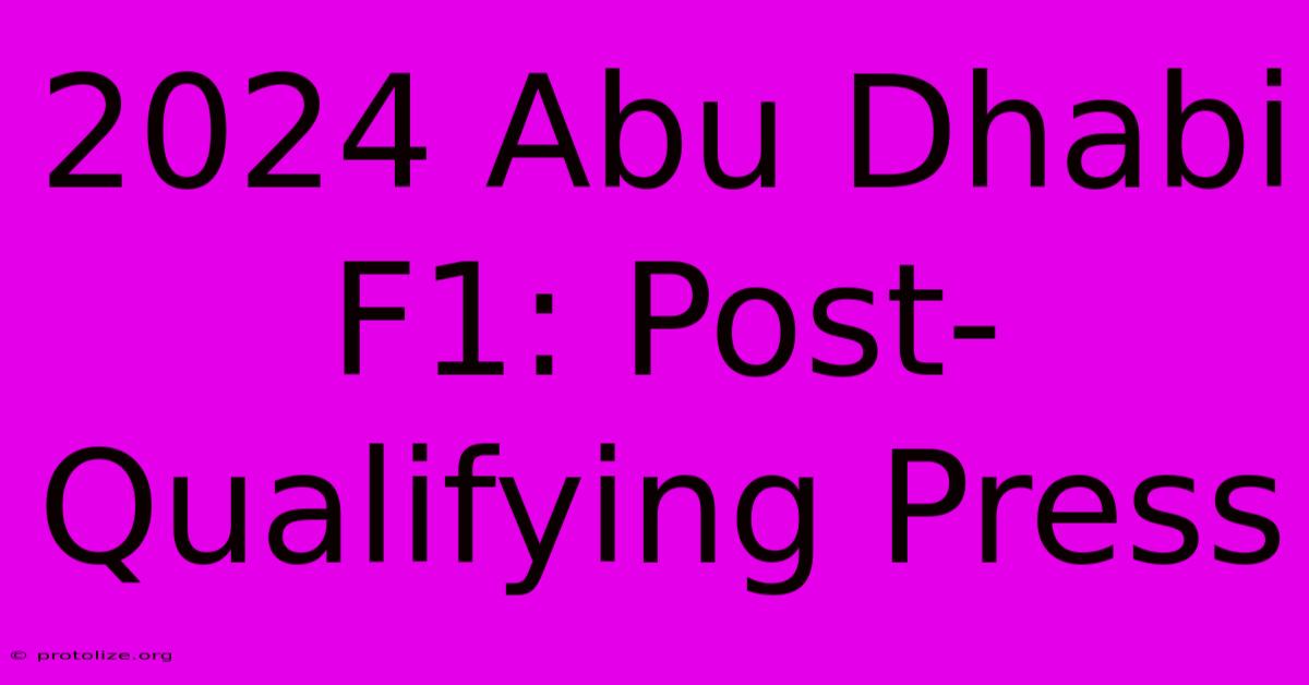 2024 Abu Dhabi F1: Post-Qualifying Press 2024 Abu Dhabi F1: Post-Qualifying Press