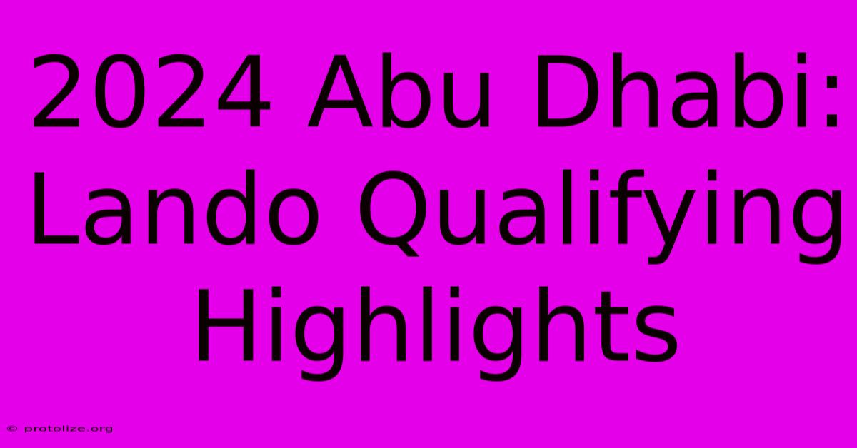 2024 Abu Dhabi: Lando Qualifying Highlights 2024 Abu Dhabi: Lando Qualifying Highlights