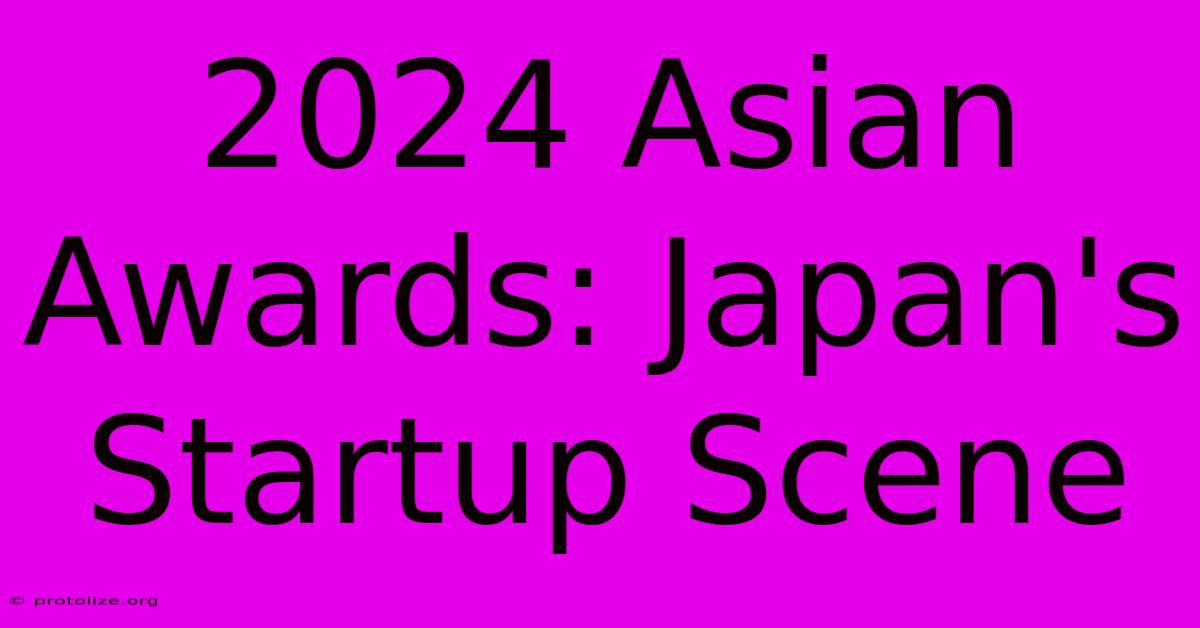 2024 Asian Awards: Japan's Startup Scene 2024 Asian Awards: Japan's Startup Scene