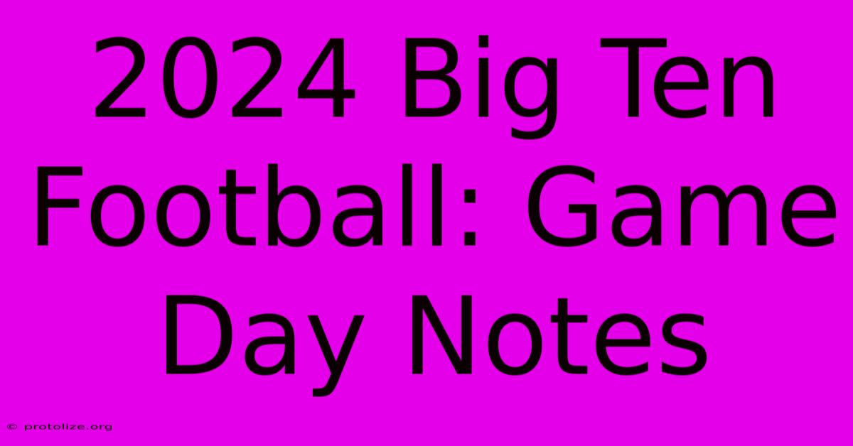 2024 Big Ten Football: Game Day Notes 2024 Big Ten Football: Game Day Notes