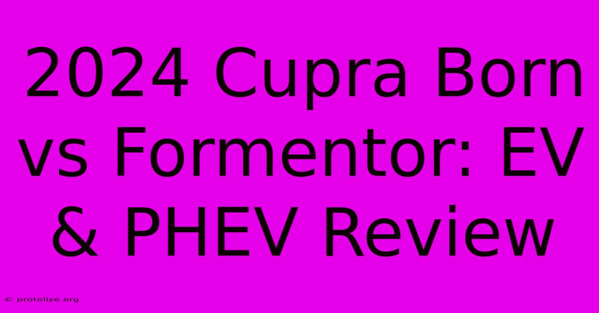 2024 Cupra Born Vs Formentor: EV & PHEV Review 2024 Cupra Born Vs Formentor: EV & PHEV Review