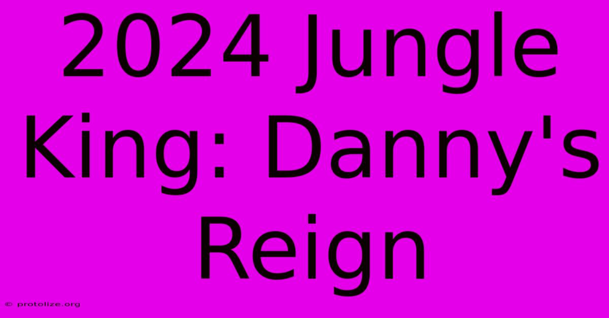 2024 Jungle King: Danny's Reign