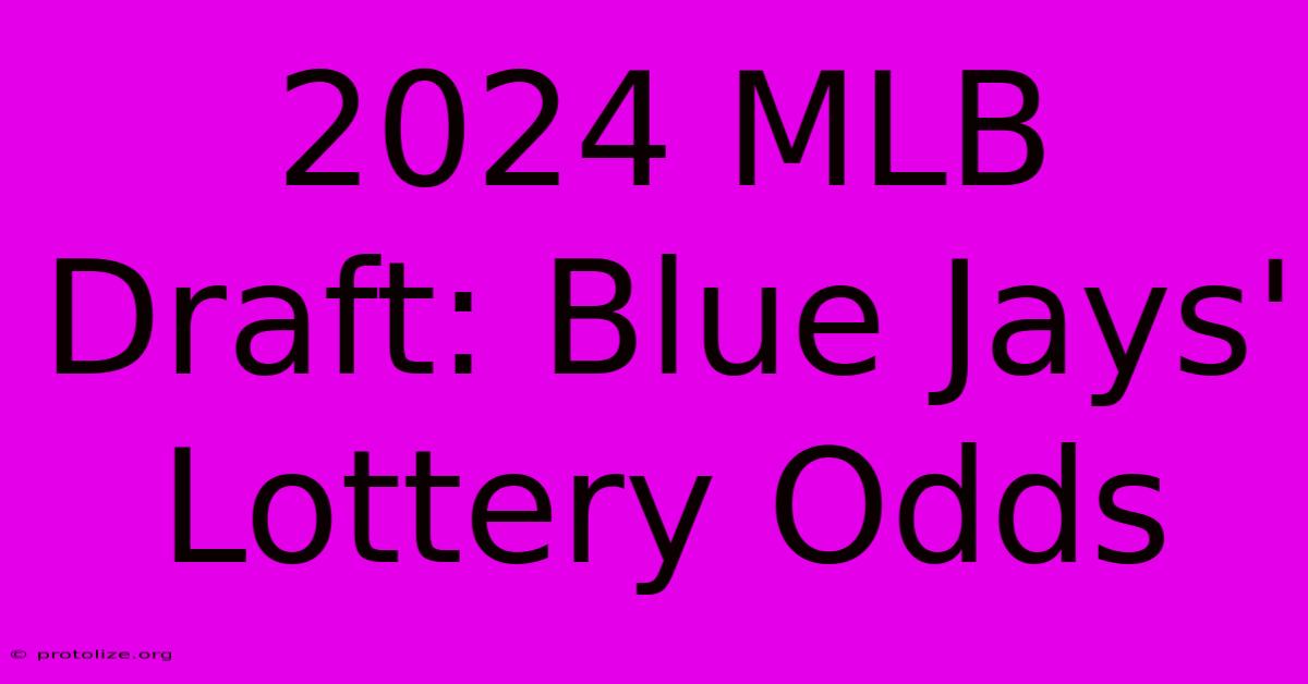 2024 MLB Draft: Blue Jays' Lottery Odds 2024 MLB Draft: Blue Jays' Lottery Odds