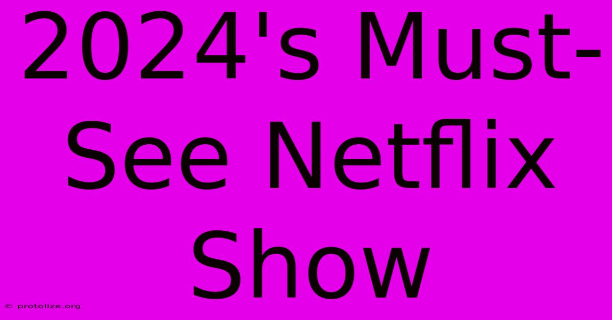 2024's Must-See Netflix Show 2024's Must-See Netflix Show