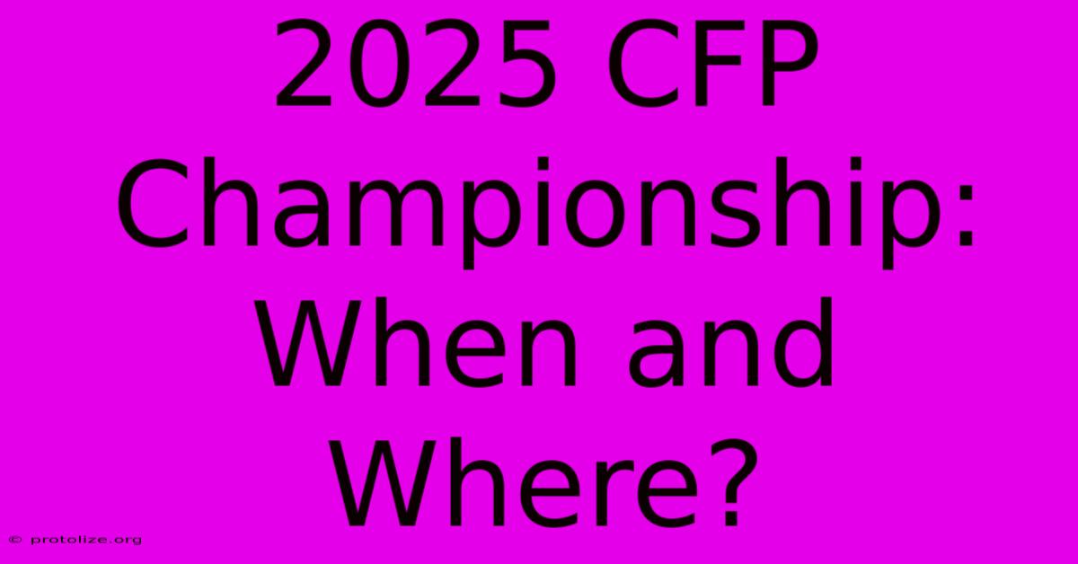 2025 CFP Championship: When And Where? 2025 CFP Championship: When And Where?