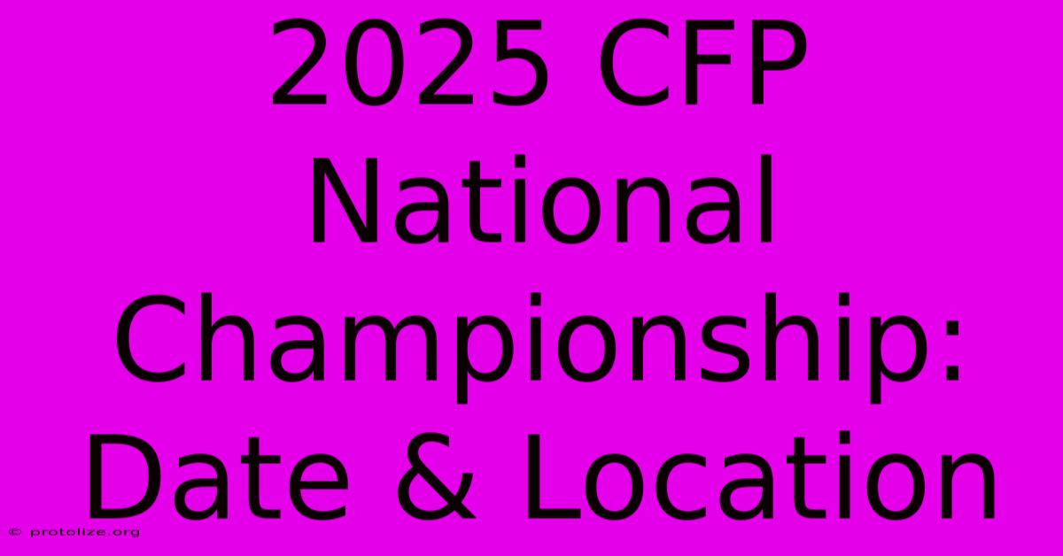 2025 CFP National Championship: Date & Location 2025 CFP National Championship: Date & Location