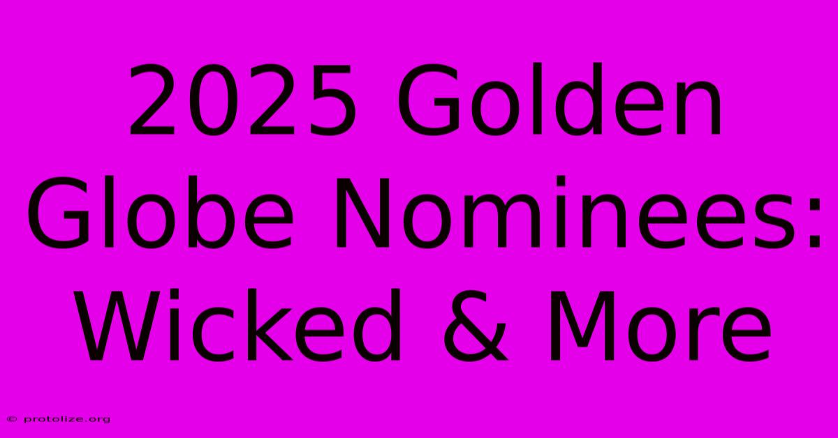 2025 Golden Globe Nominees: Wicked & More