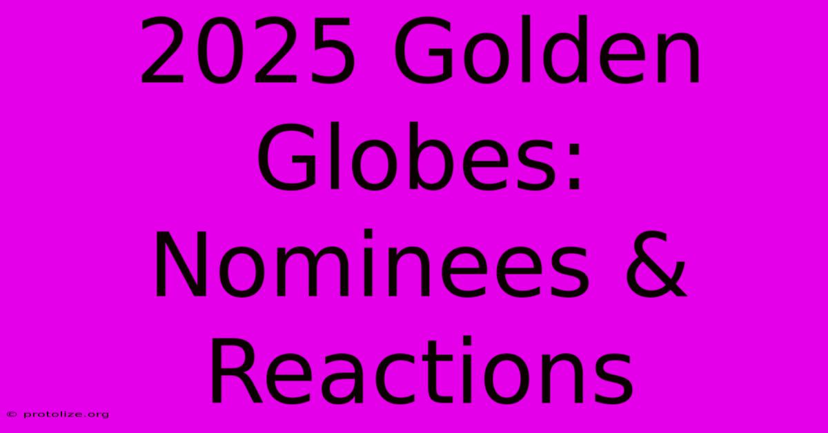 2025 Golden Globes: Nominees & Reactions