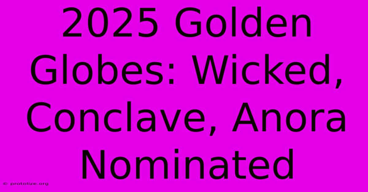 2025 Golden Globes: Wicked, Conclave, Anora Nominated