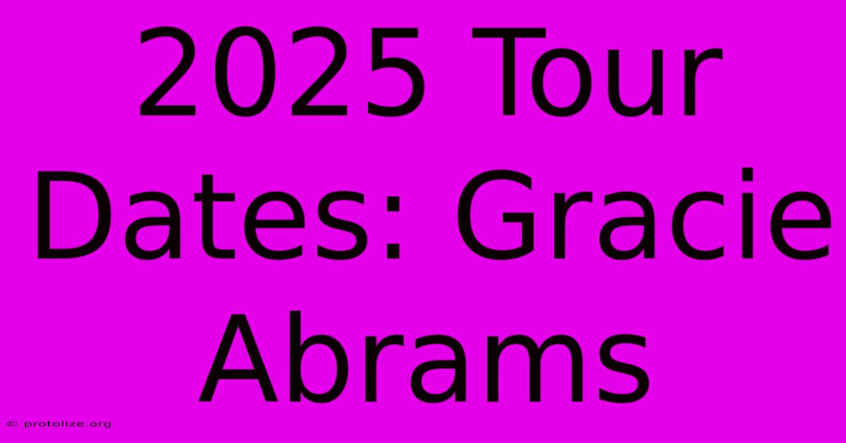 2025 Tour Dates: Gracie Abrams