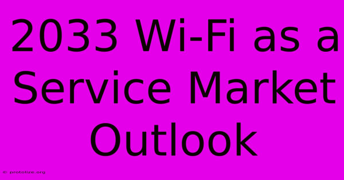 2033 Wi-Fi As A Service Market Outlook