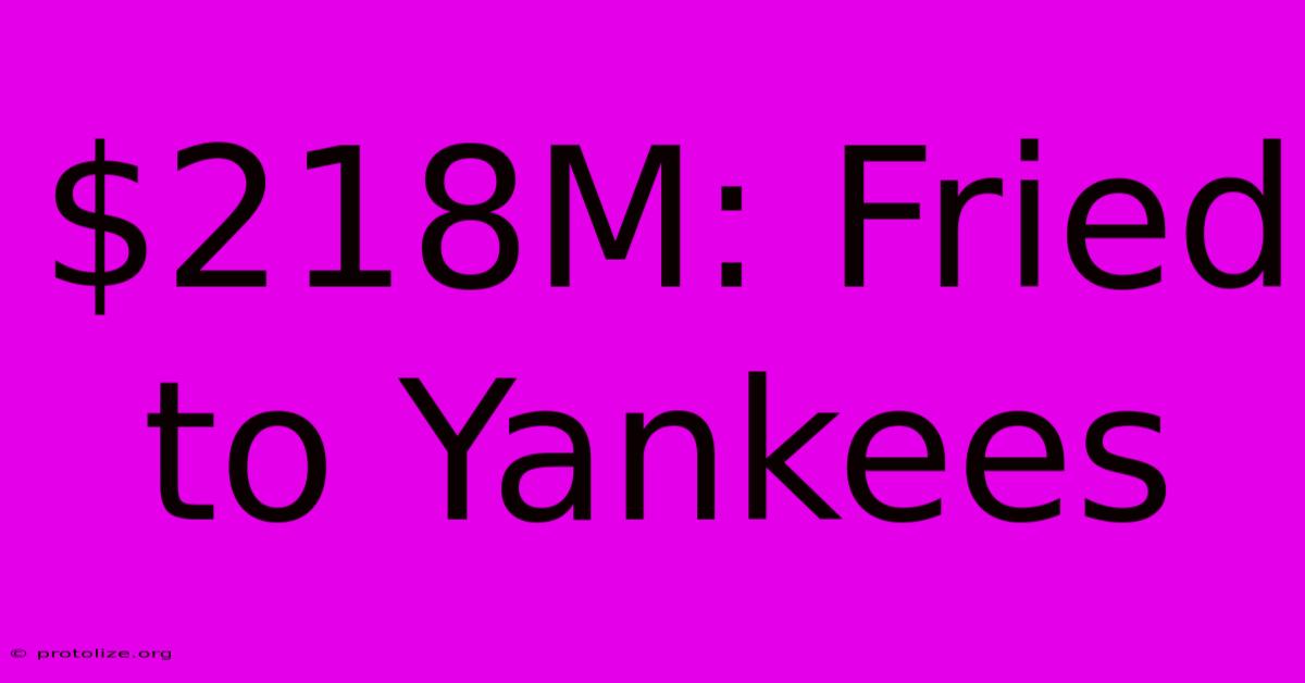 $218M: Fried To Yankees $218M: Fried To Yankees