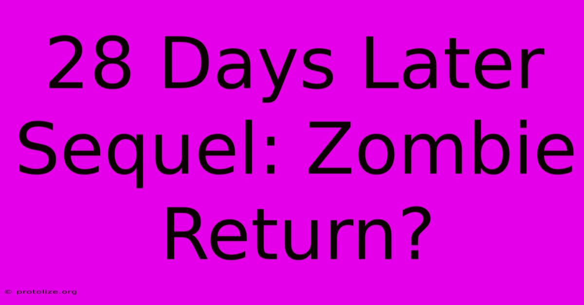 28 Days Later Sequel: Zombie Return?