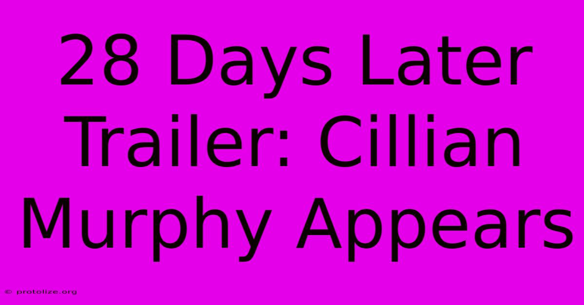 28 Days Later Trailer: Cillian Murphy Appears