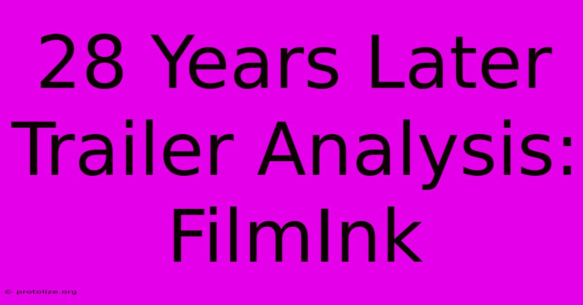 28 Years Later Trailer Analysis: FilmInk