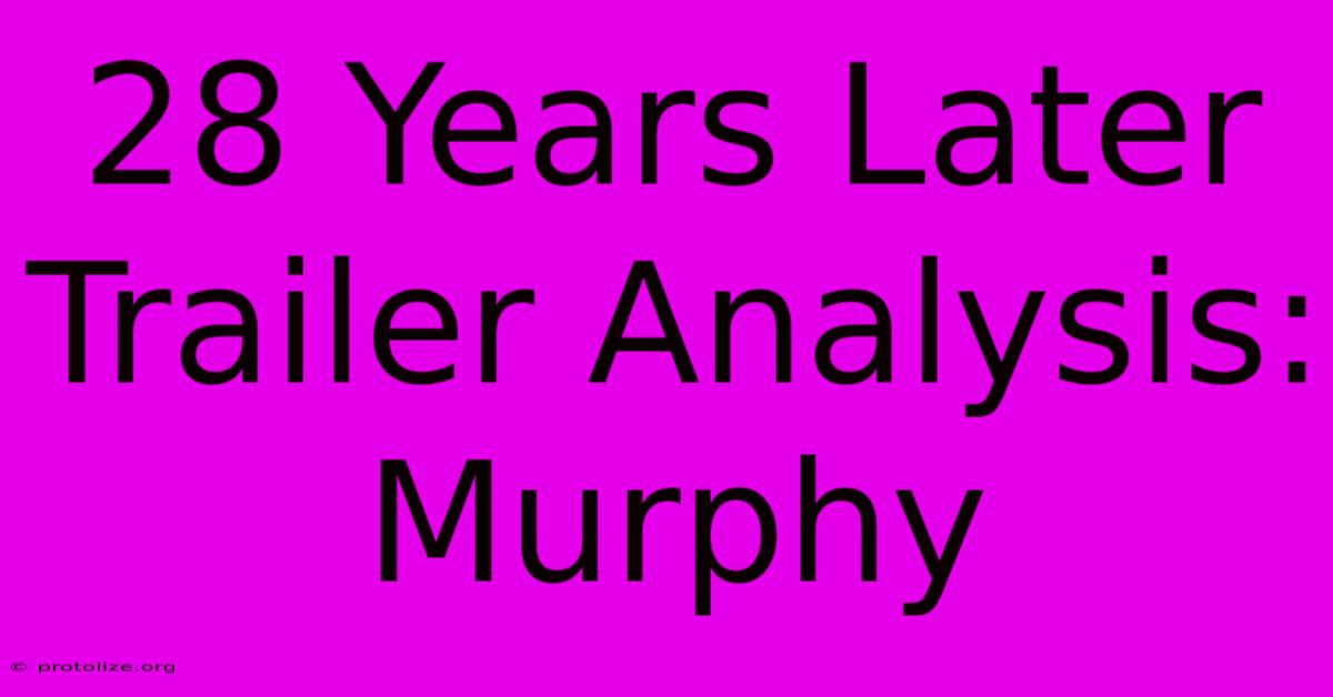 28 Years Later Trailer Analysis: Murphy