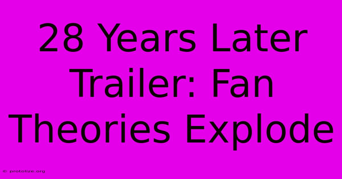 28 Years Later Trailer: Fan Theories Explode 28 Years Later Trailer: Fan Theories Explode
