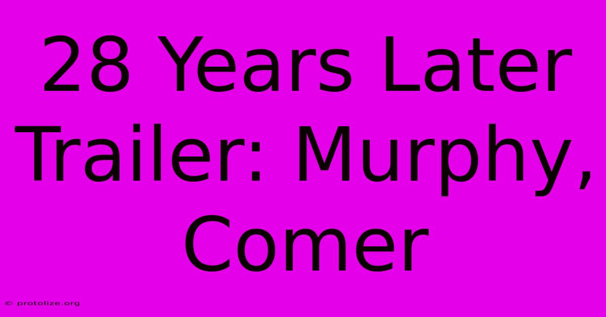 28 Years Later Trailer: Murphy, Comer