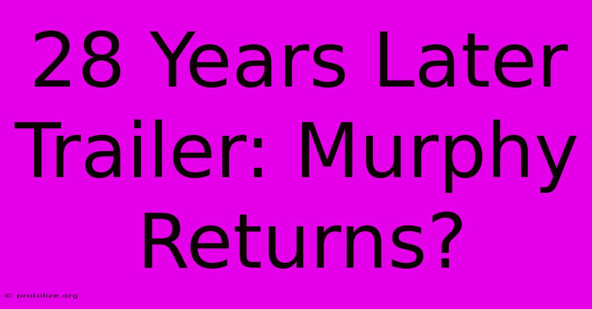 28 Years Later Trailer: Murphy Returns?