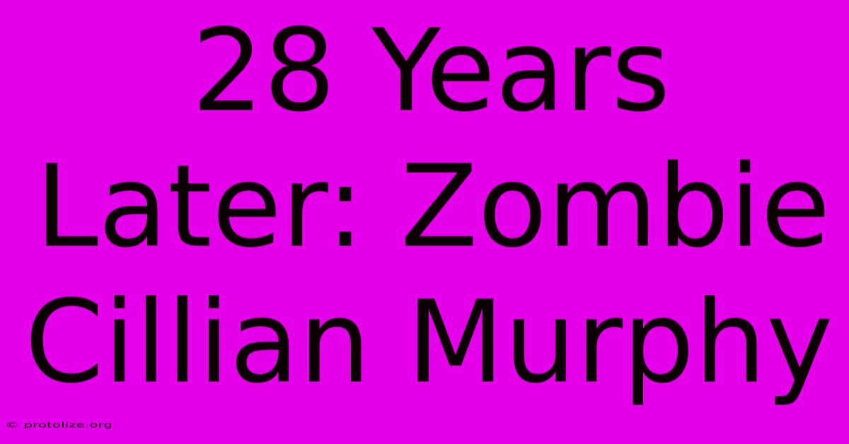 28 Years Later: Zombie Cillian Murphy 28 Years Later: Zombie Cillian Murphy