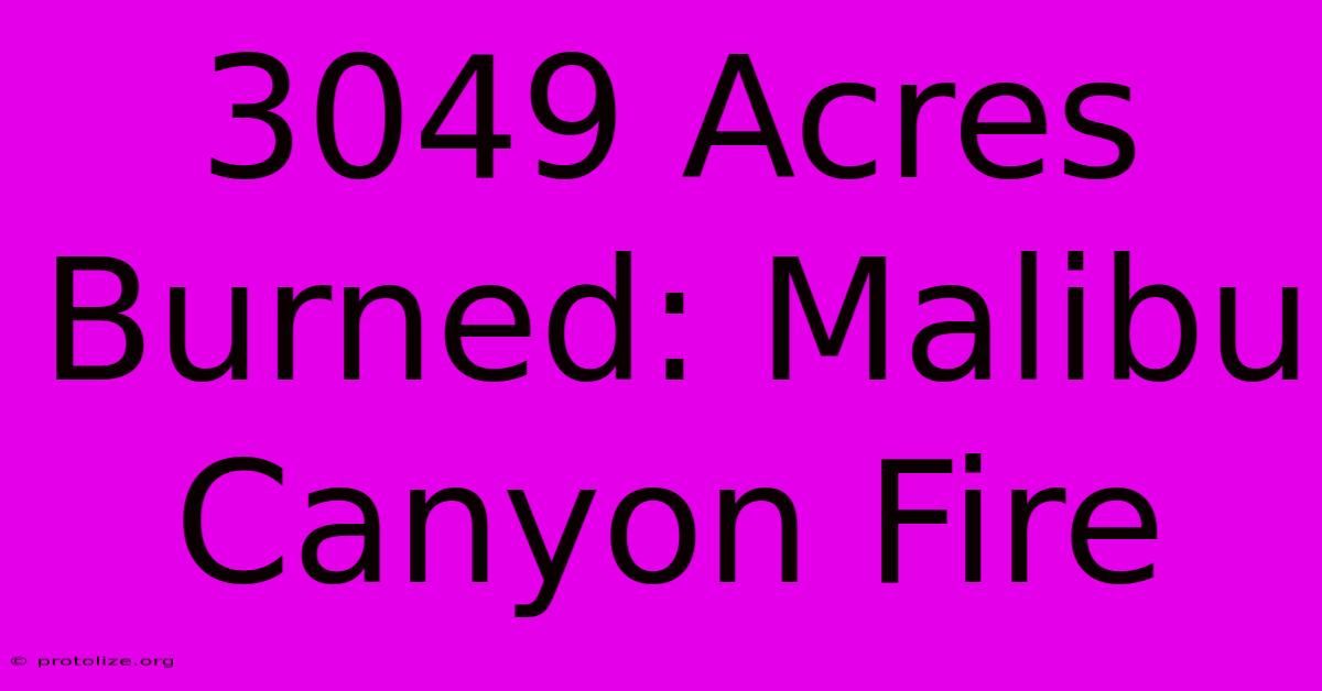 3049 Acres Burned: Malibu Canyon Fire 3049 Acres Burned: Malibu Canyon Fire