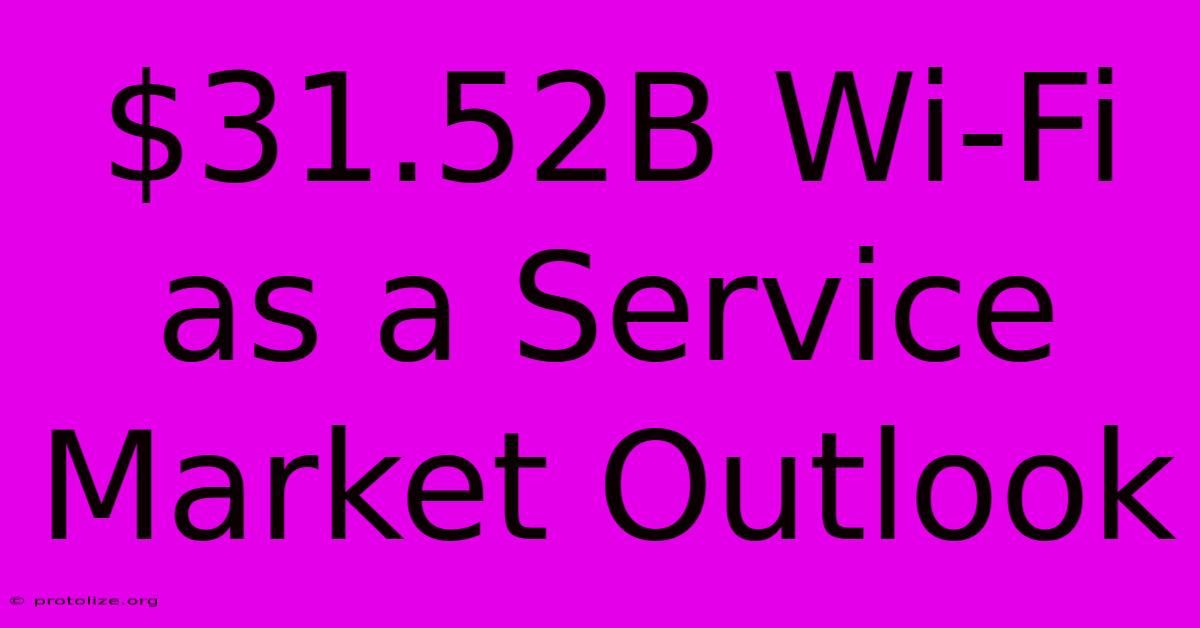 $31.52B Wi-Fi As A Service Market Outlook $31.52B Wi-Fi As A Service Market Outlook