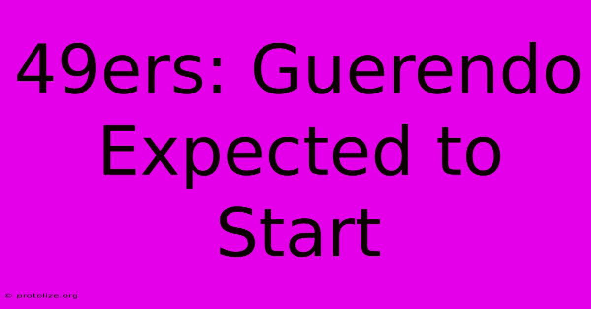 49ers: Guerendo Expected To Start