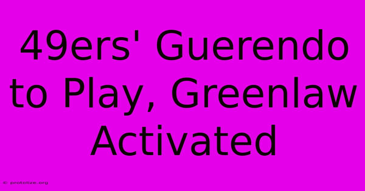 49ers' Guerendo To Play, Greenlaw Activated