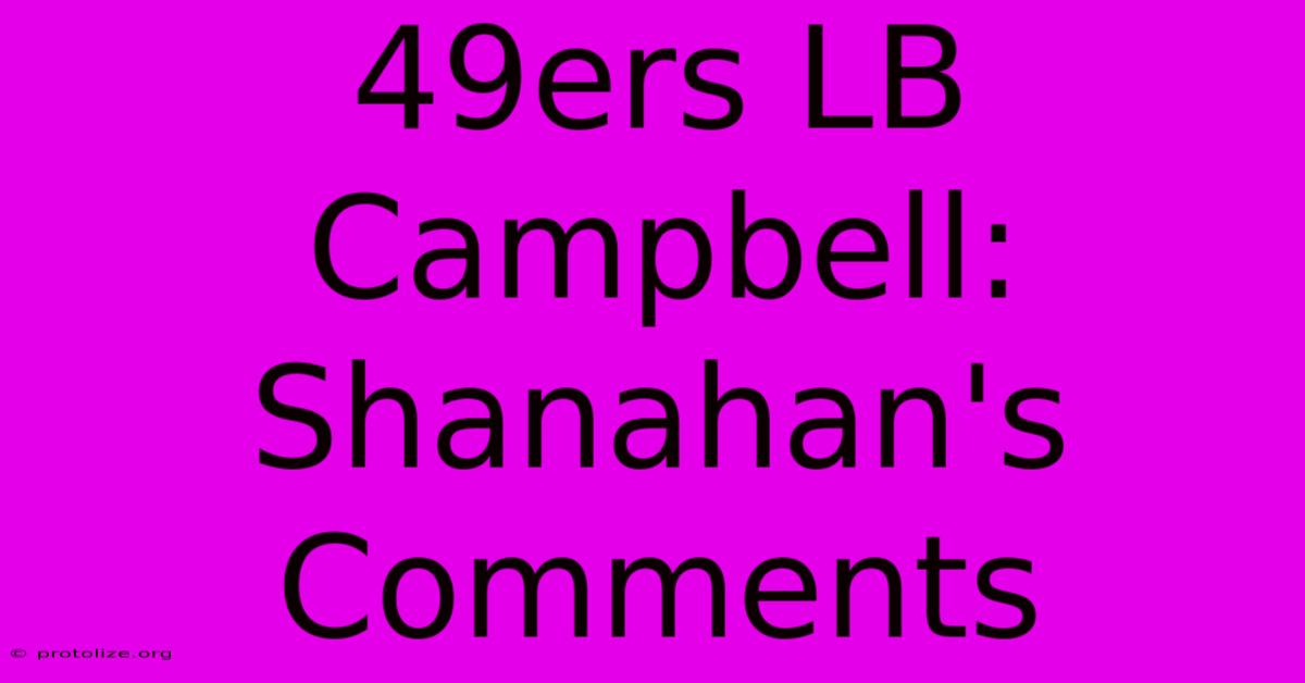 49ers LB Campbell: Shanahan's Comments 49ers LB Campbell: Shanahan's Comments