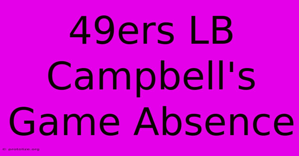 49ers LB Campbell's Game Absence 49ers LB Campbell's Game Absence