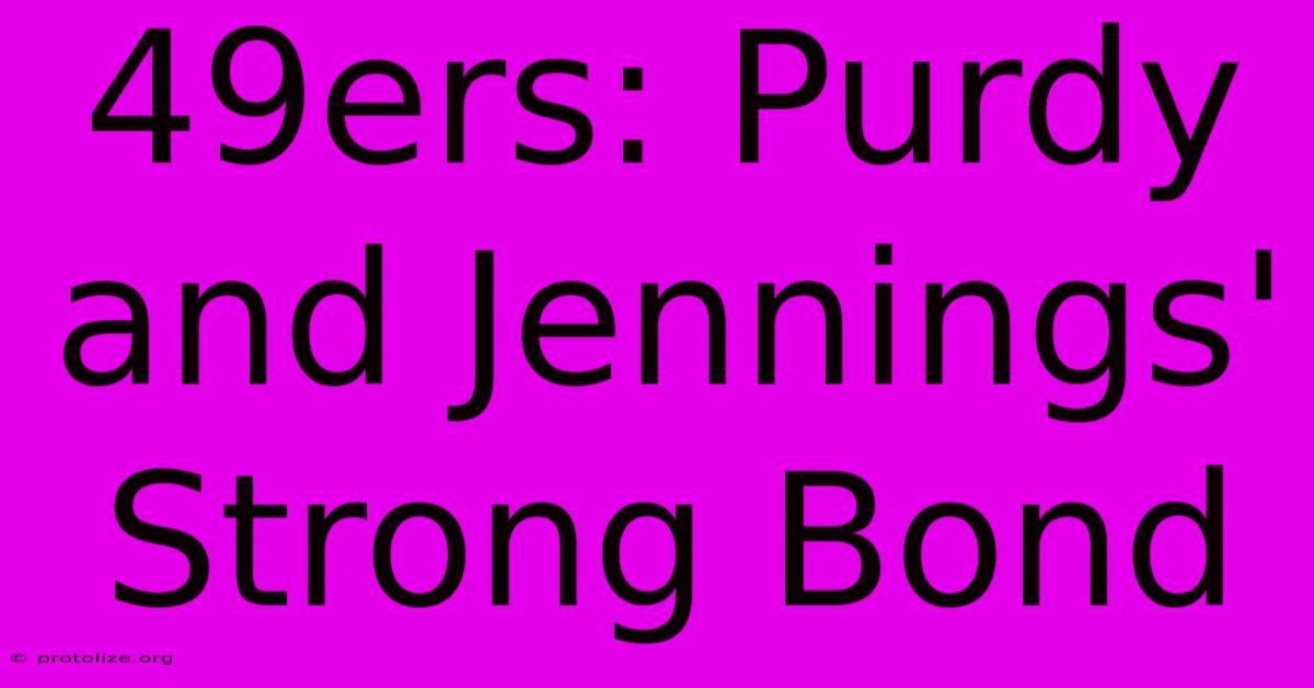 49ers: Purdy And Jennings' Strong Bond 49ers: Purdy And Jennings' Strong Bond