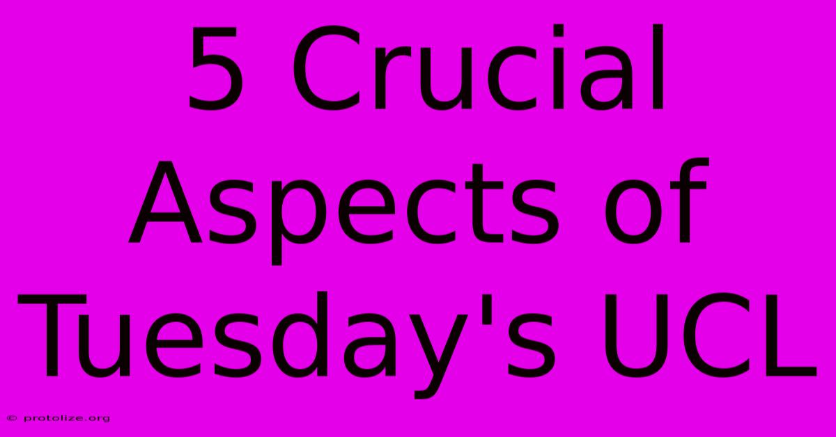 5 Crucial Aspects Of Tuesday's UCL