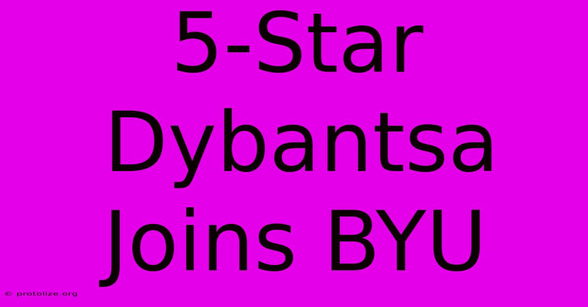 5-Star Dybantsa Joins BYU 5-Star Dybantsa Joins BYU